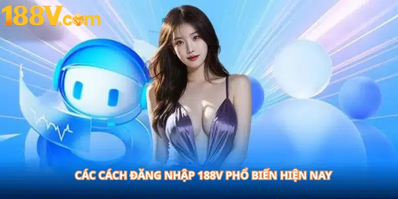 Các Cách Đăng Nhập 188V Phổ Biến Hiện Nay