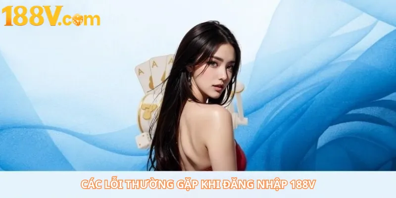 Các lỗi thường gặp khi Đăng Nhập 188V