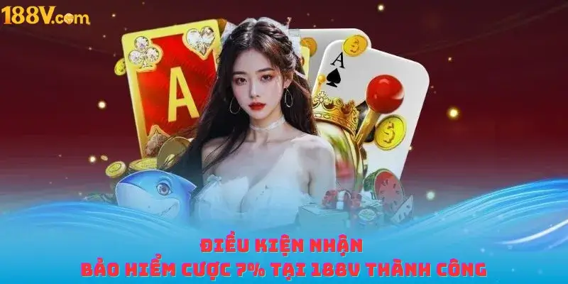 Điều kiện nhận bảo hiểm cược 7% tại 188v thành công