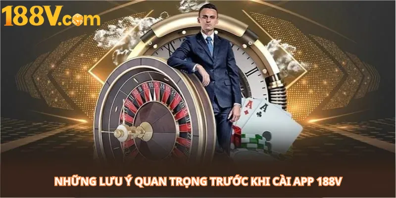 Những Lưu Ý Quan Trọng Trước Khi Cài App 188V