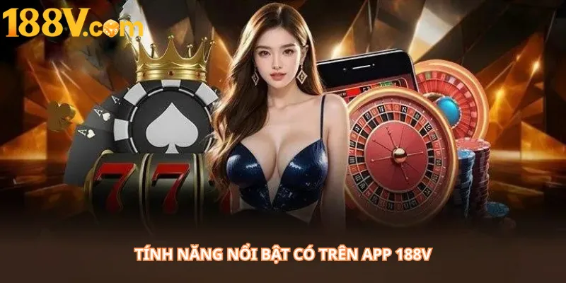 Tính Năng Nổi Bật Có Trên App 188V