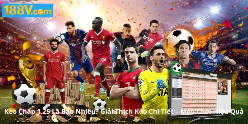 Kèo Chấp 1.25 Là Bao Nhiêu? Giải Thích Kèo Chi Tiết – Mẹo Chơi Hiệu Quả