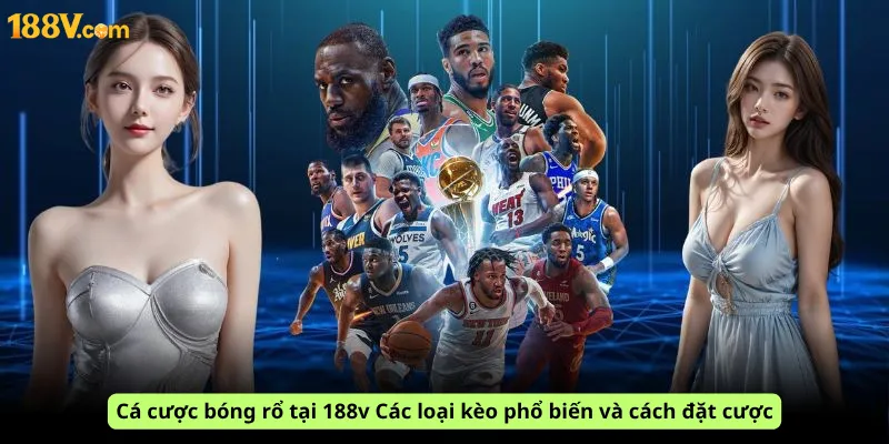 Cá cược bóng rổ tại 188v Các loại kèo phổ biến và cách đặt cược